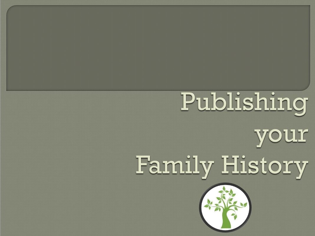 Publishing Your Family History Genealogy Presentation